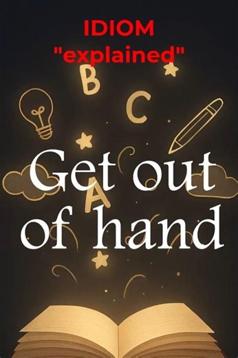 idiom explained 'GET OUT OF HAND' #english #englishgrammar #learnenglish