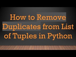 How to Remove Duplicates from List of Tuples in Python