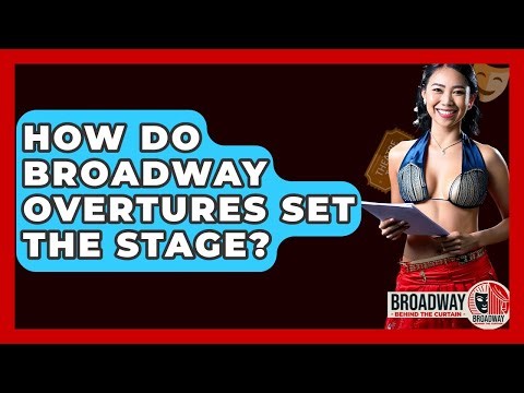 How Do Broadway Overtures Set The Stage? - Broadway Behind The Curtain