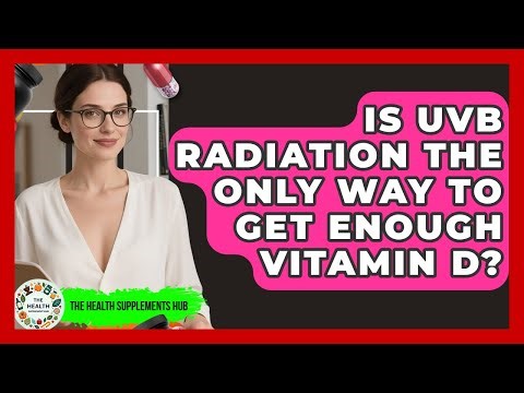 Is UVB Radiation The Only Way To Get Enough Vitamin D? - The Health Supplement Hub