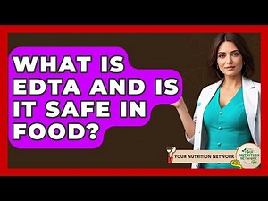 What Is EDTA And Is It Safe In Food? - Your Nutrition Network