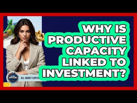 Why Is Productive Capacity Linked To Investment?