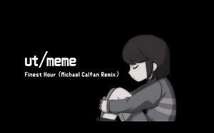 【UT/meme】Finest Hour