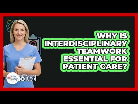 Why Is Interdisciplinary Teamwork Essential For Patient Care?