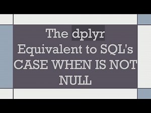 The dplyr Equivalent to SQL's CASE WHEN IS NOT NULL