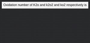 Oxidation number of K2o and k2o2 and ko2 respectively is... | Filo