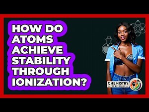 How Do Atoms Achieve Stability Through Ionization?