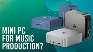 Mini PCs and NUCs for Music Production