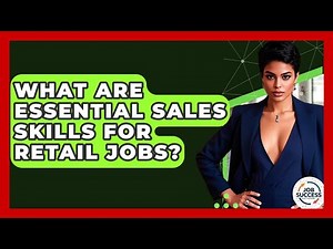 What Are Essential Sales Skills For Retail Jobs? - Job Success Network
