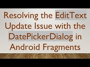 Resolving the EditText Update Issue with the DatePickerDialog in Android Fragments