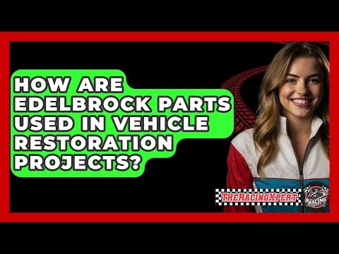 How Are Edelbrock Parts Used In Vehicle Restoration Projects? - The Racing Xpert