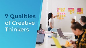 The 7 Qualities of Creative Thinkers
