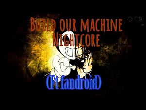 Build our machine (ft fandroid) nightcore