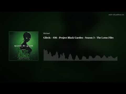 Glitch: 036 - Project Black Garden - Season 3 - The Lotus Files