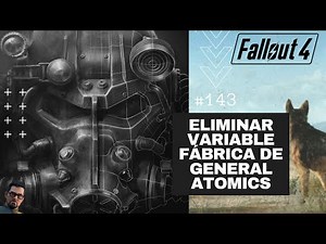 Fallout 4 - 143 Eliminar variable Fábrica de general atomics