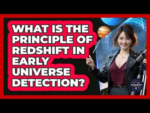 What Is The Principle Of Redshift In Early Universe Detection?