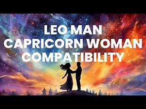 Leo Man and Capricorn Woman: A Tale of Compatibility and Contrast