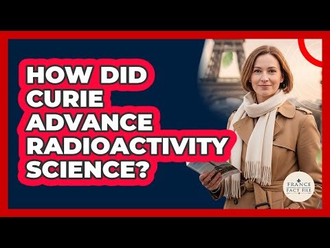 How Did Curie Advance Radioactivity Science?