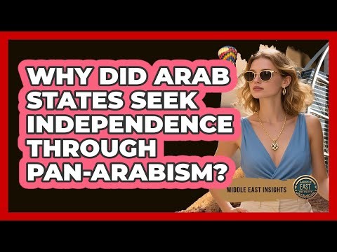 Why Did Arab States Seek Independence Through Pan-Arabism?