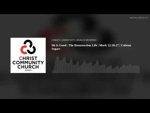He Is Good | The Resurrection Life | Mark 12:18-27 | Coleton Segars