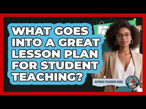 What Goes Into A Great Lesson Plan For Student Teaching? - Aspiring Teacher Guide
