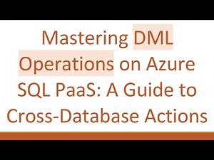 Mastering DML Operations on Azure SQL PaaS: A Guide to Cross-Database Actions