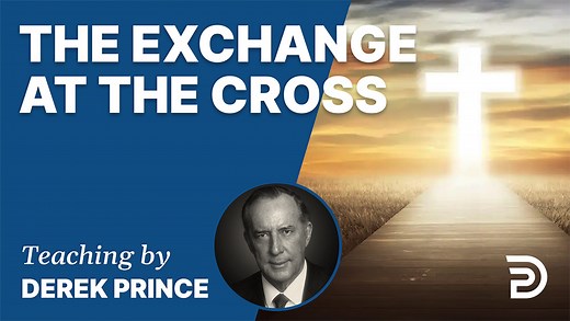 The Exchange at the Cross | Sermon | Derek Prince Ministries