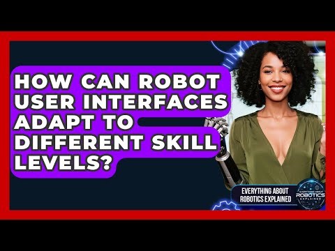 How Can Robot User Interfaces Adapt To Different Skill Levels? - Everything About Robotics Explained
