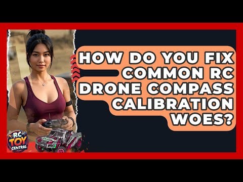 How Do You Fix Common RC Drone Compass Calibration Woes? - RC Toy Central