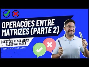 Operações entre matrizes (Parte 2) | Álgebra Linear | Questões resolvidas
