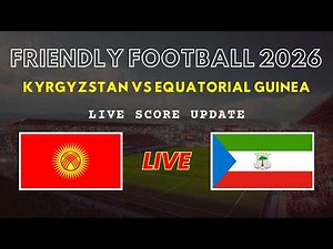 Kyrgyzstan vs Equatorial Guinea Live Scores | Friendly International Football 2026