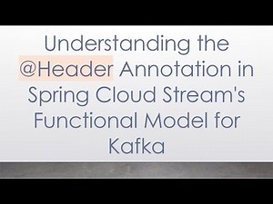 Understanding the @ Header Annotation in Spring Cloud Stream's Functional Model for Kafka