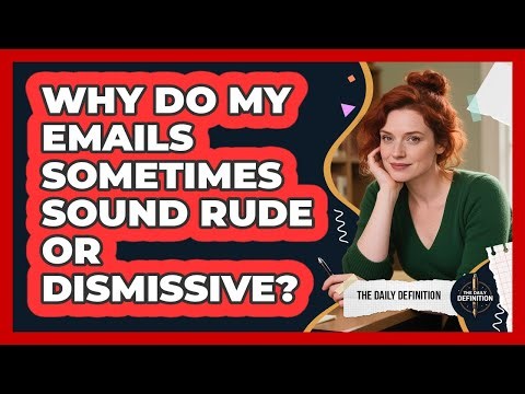 Why Do My Emails Sometimes Sound Rude Or Dismissive? - The Daily Definition