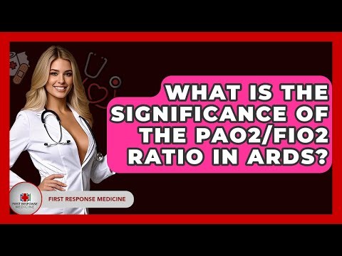 What Is The Significance Of The PaO2/FiO2 Ratio In ARDS? - First Response Medicine