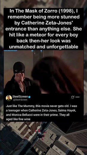 In The Mask of Zorro (1998), I remember being more stunned by Catherine Zeta-Jones' entrance than