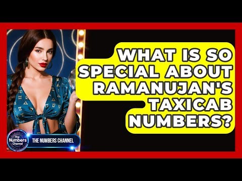 What Is So Special About Ramanujan's Taxicab Numbers? - The Numbers Channel