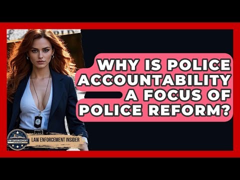 Why Is Police Accountability A Focus Of Police Reform? - Law Enforcement Insider