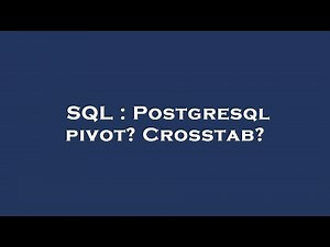 SQL : Postgresql pivot? Crosstab?