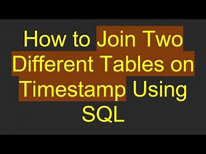 How to Join Two Different Tables on Timestamp Using SQL