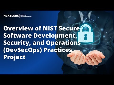 Overview of NIST Secure Software Development, Security, & Operations (DevSecOps) Practices Project