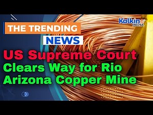 US Supreme Court Clears Way for Rio Tinto’s Arizona Copper Mine