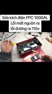Sửa kích điện FPC 1000ALLỗi mất nguồn ralỗi đường ra 110v