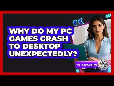 Why Do My PC Games Crash To Desktop Unexpectedly? - The Hardware Hub
