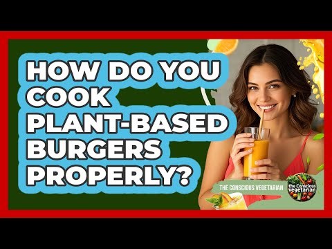 How Do You Cook Plant-Based Burgers Properly?