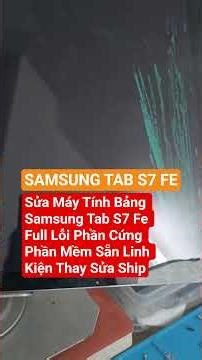 Sửa Máy Tính Bảng Samsung Tab S7 Fe Full Lỗi Phần Cứng Phần Mềm Sẵn Linh Kiện #suasamsungtabs7fe