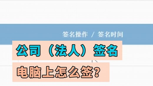 公司（法人）签名电脑端怎么签？视频教程来了，1分钟学会