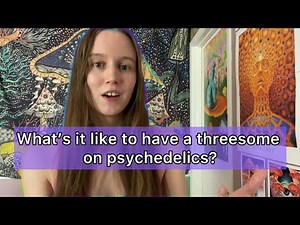 Sex on Psychedelics | Threesomes and the Boundary Dissolving Experience