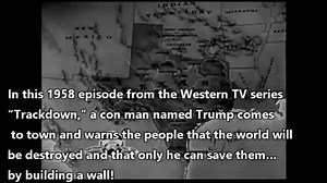 4K views · 57 reactions | PREDICTIVE PROGRAMMING FROM 1958!!!! In this 1958 episode from the Western TV Series "Trackdown," a con man named Trump comes to town and warns the people that the world will be destroyed and that only he can save them....by building a wall! A MUST WATCH!!! -RJ | United 4 Truth | Facebook