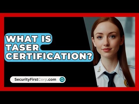 What Is Taser Certification? - SecurityFirstCorp.com