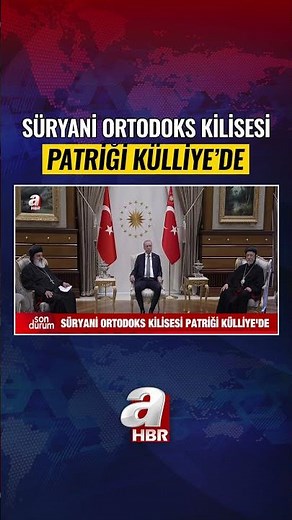 Syriac Orthodox Patriarch at the Presidential Complex | A Haber